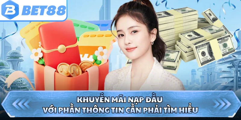 Khuyến mãi nạp đầu với phần thông tin cần phải tìm hiểu