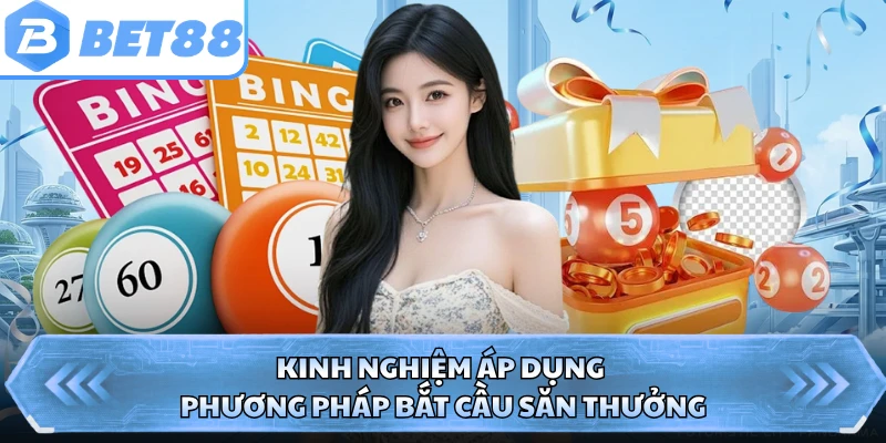 Kinh nghiệm áp dụng phương pháp bắt cầu săn thưởng